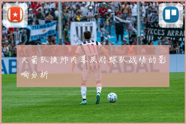 火箭队换帅内幕及对球队战绩的影响分析